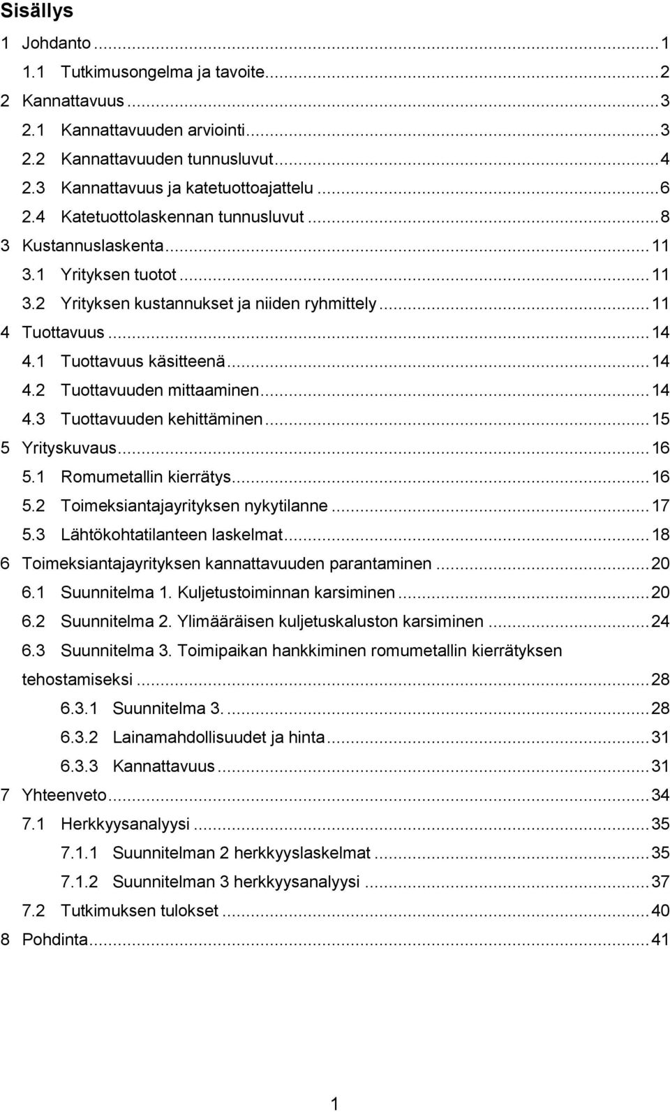 .. 14 4.3 Tuottavuuden kehittäminen... 15 5 Yrityskuvaus... 16 5.1 Romumetallin kierrätys... 16 5.2 Toimeksiantajayrityksen nykytilanne... 17 5.3 Lähtökohtatilanteen laskelmat.