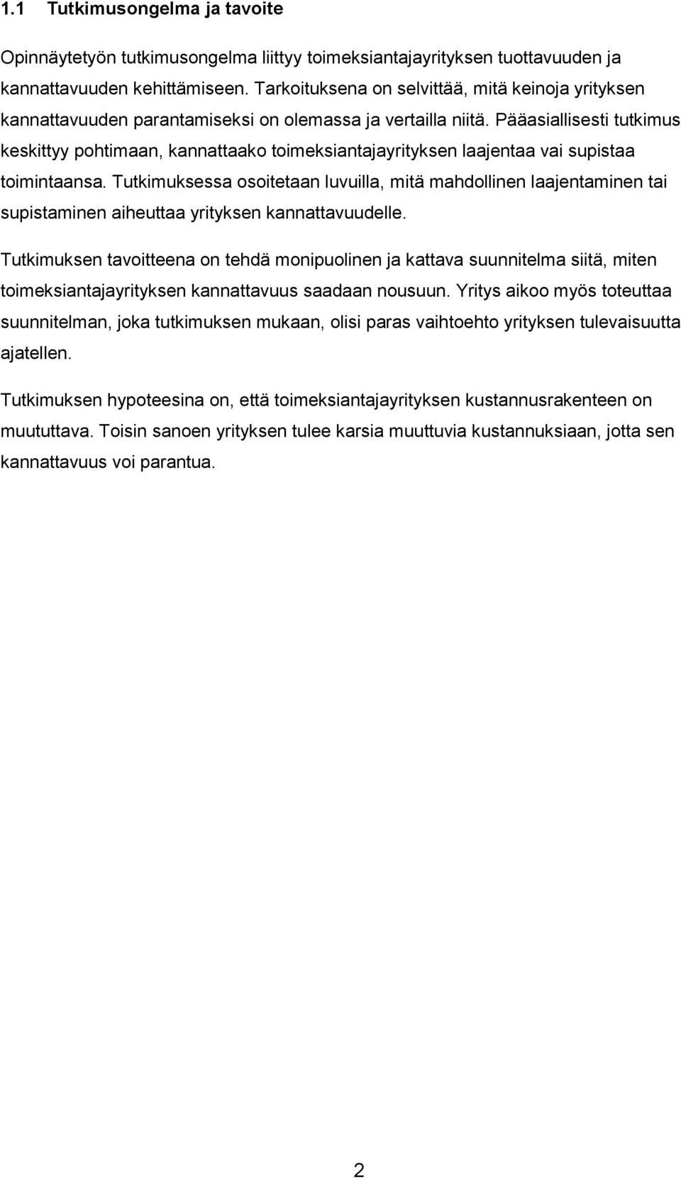 Pääasiallisesti tutkimus keskittyy pohtimaan, kannattaako toimeksiantajayrityksen laajentaa vai supistaa toimintaansa.