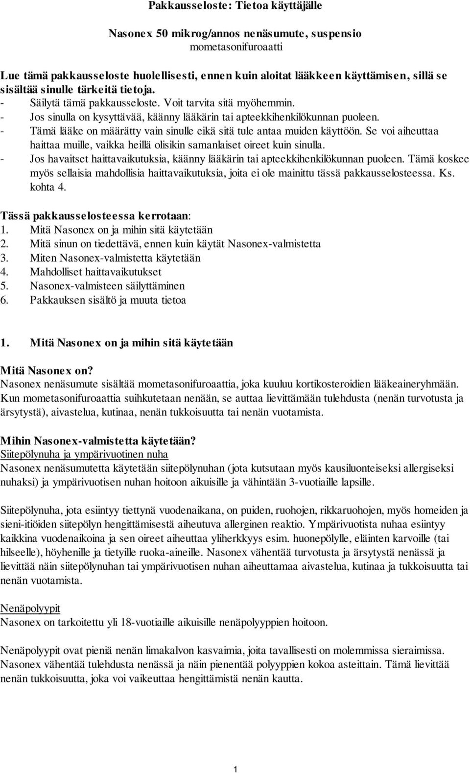 - Tämä lääke on määrätty vain sinulle eikä sitä tule antaa muiden käyttöön. Se voi aiheuttaa haittaa muille, vaikka heillä olisikin samanlaiset oireet kuin sinulla.
