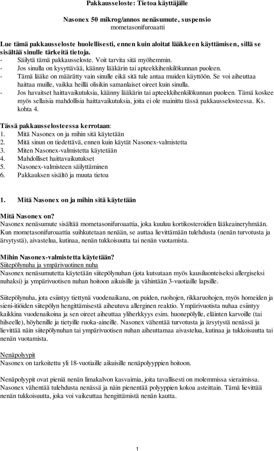 - Tämä lääke on määrätty vain sinulle eikä sitä tule antaa muiden käyttöön. Se voi aiheuttaa haittaa muille, vaikka heillä olisikin samanlaiset oireet kuin sinulla.