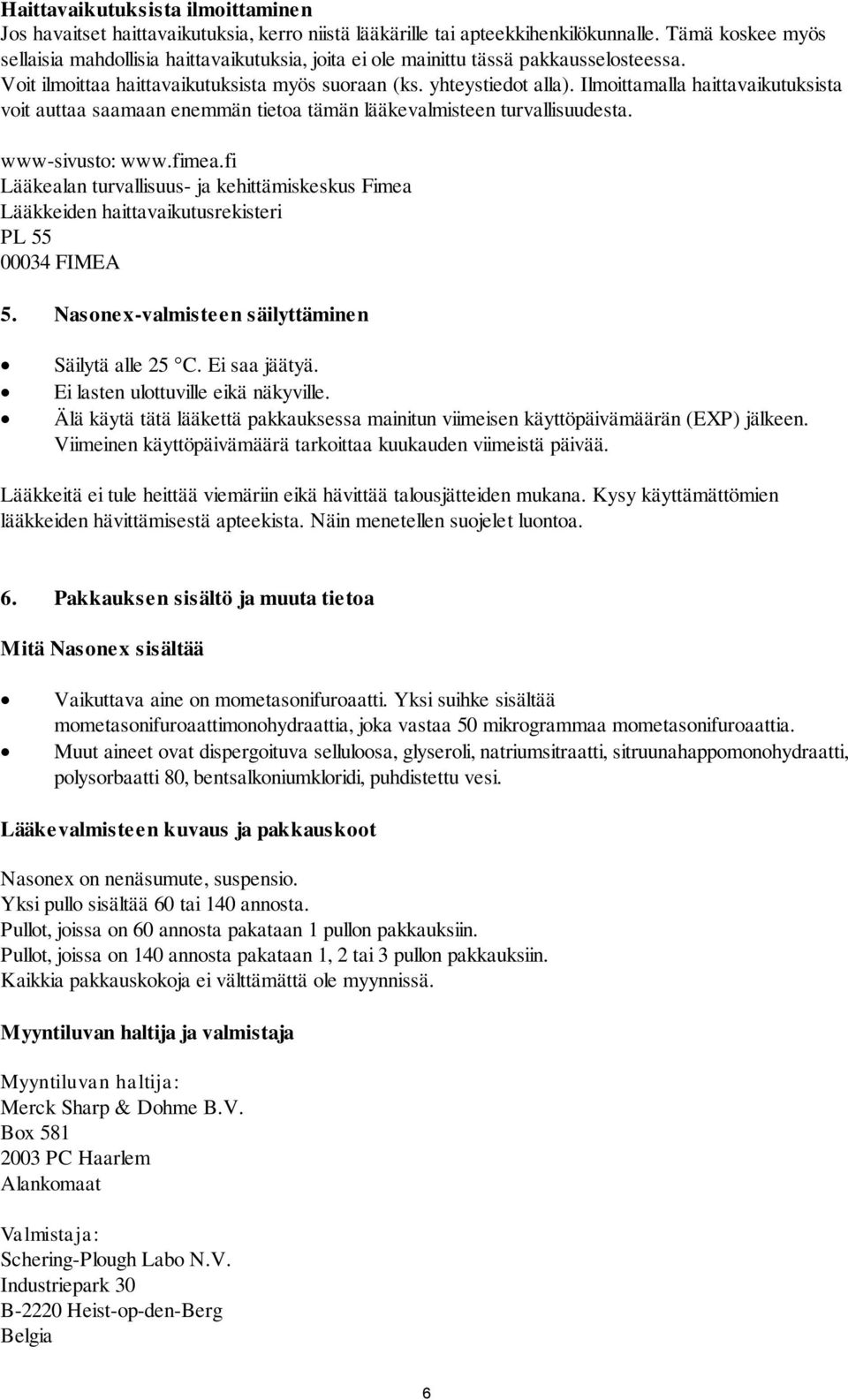 Ilmoittamalla haittavaikutuksista voit auttaa saamaan enemmän tietoa tämän lääkevalmisteen turvallisuudesta. www-sivusto: www.fimea.