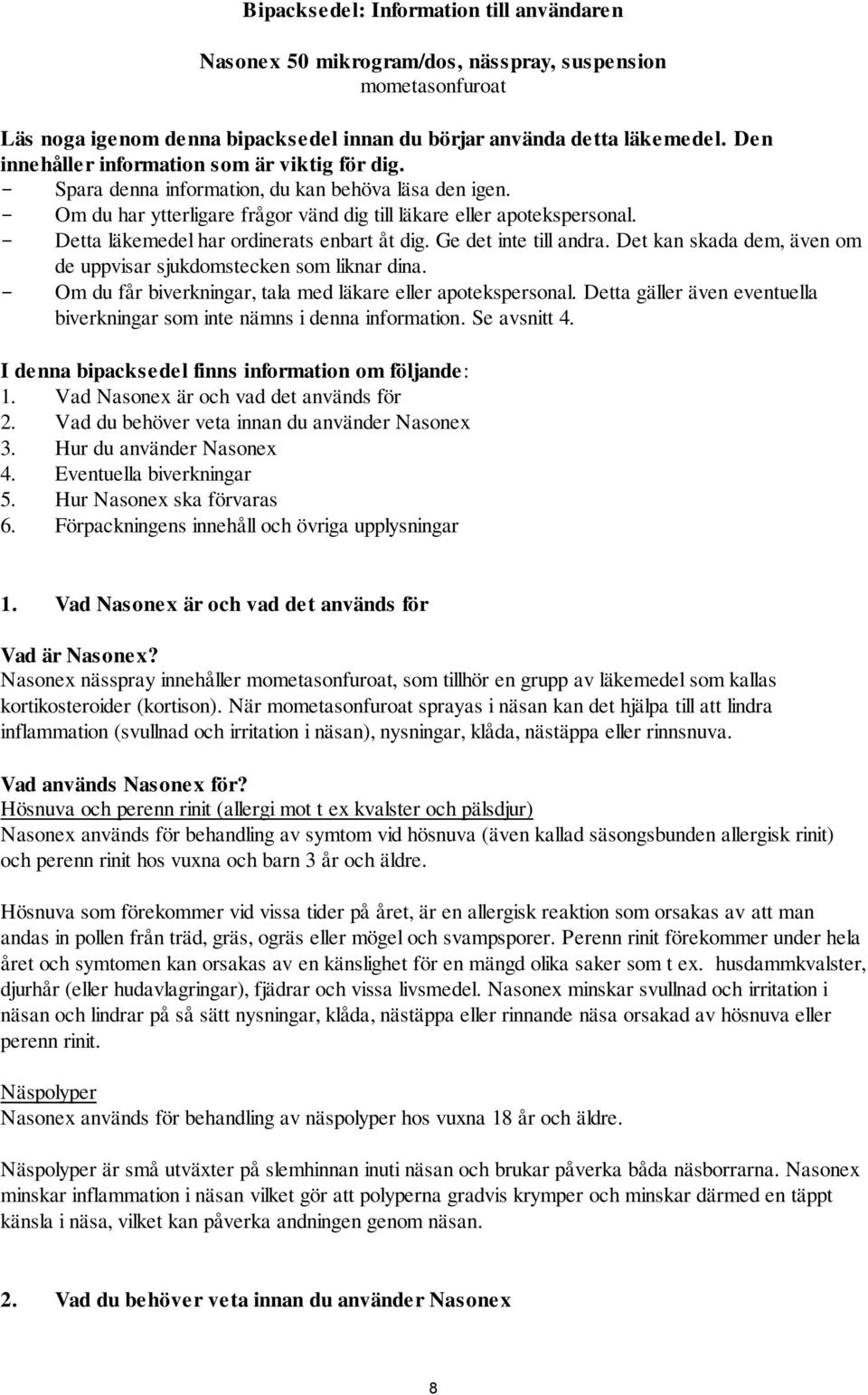 - Detta läkemedel har ordinerats enbart åt dig. Ge det inte till andra. Det kan skada dem, även om de uppvisar sjukdomstecken som liknar dina.