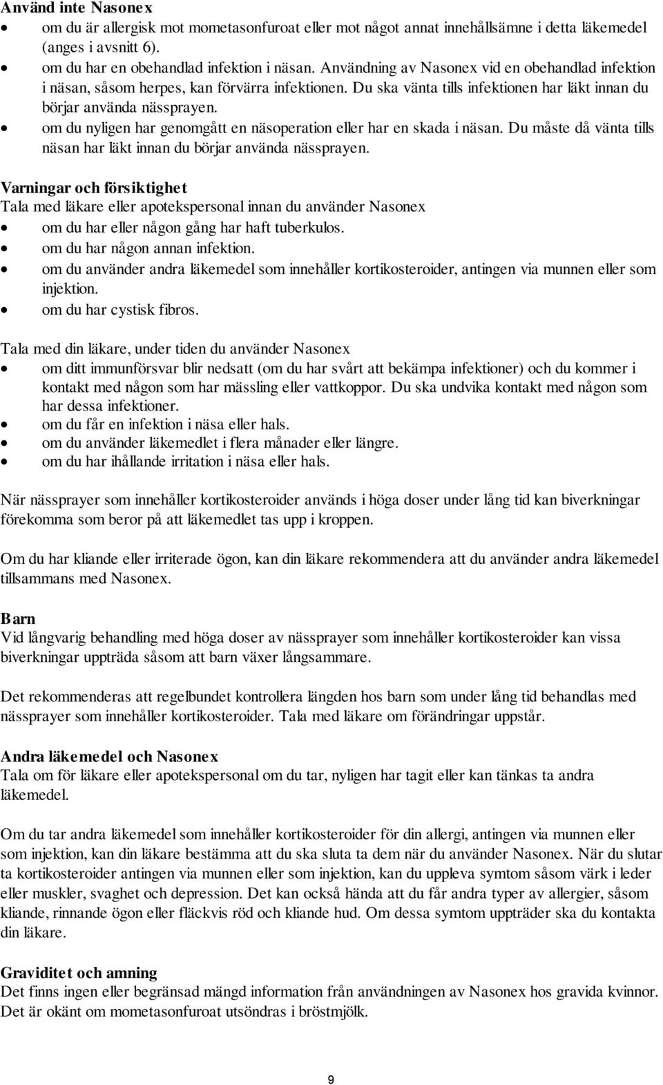 om du nyligen har genomgått en näsoperation eller har en skada i näsan. Du måste då vänta tills näsan har läkt innan du börjar använda nässprayen.