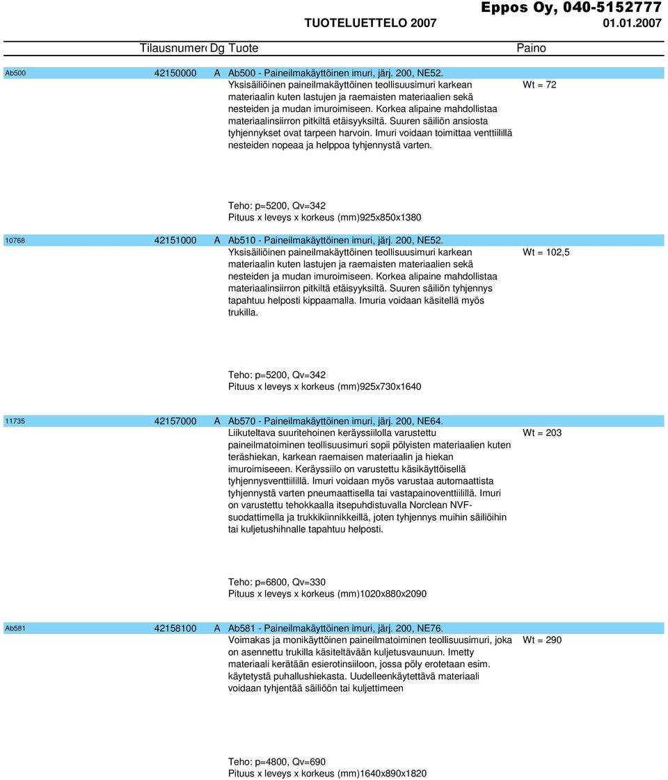 Korkea alipaine mahdollistaa materiaalinsiirron pitkiltä etäisyyksiltä. Suuren säiliön ansiosta tyhjennykset ovat tarpeen harvoin.