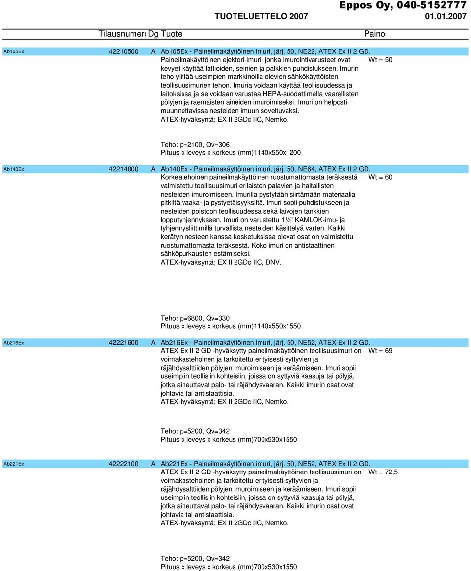 Imurin teho ylittää useimpien markkinoilla olevien sähkökäyttöisten teollisuusimurien tehon.