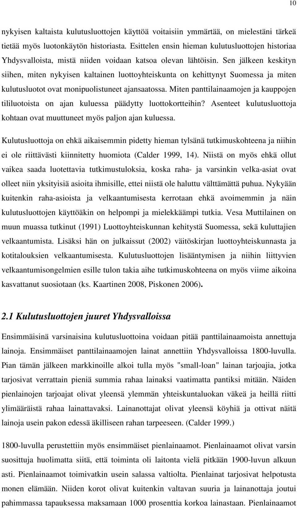 Sen jälkeen keskityn siihen, miten nykyisen kaltainen luottoyhteiskunta on kehittynyt Suomessa ja miten kulutusluotot ovat monipuolistuneet ajansaatossa.