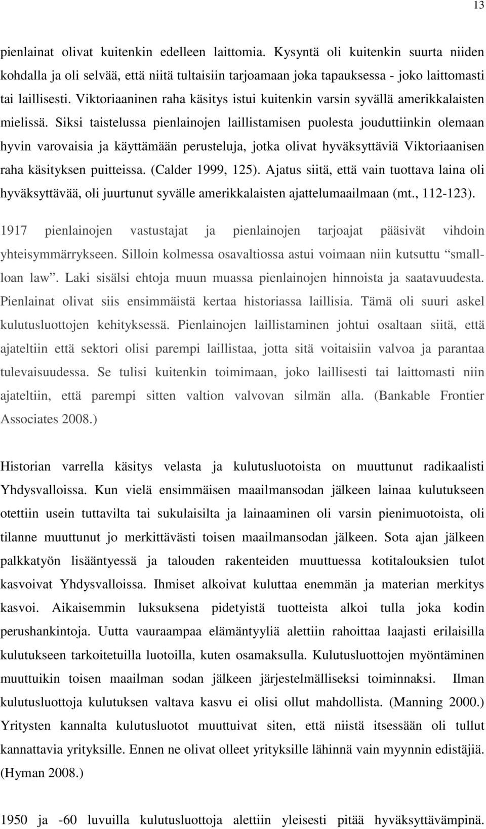 Siksi taistelussa pienlainojen laillistamisen puolesta jouduttiinkin olemaan hyvin varovaisia ja käyttämään perusteluja, jotka olivat hyväksyttäviä Viktoriaanisen raha käsityksen puitteissa.