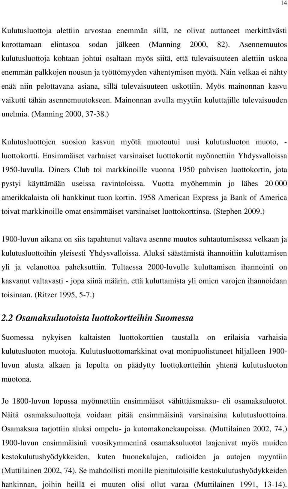 Näin velkaa ei nähty enää niin pelottavana asiana, sillä tulevaisuuteen uskottiin. Myös mainonnan kasvu vaikutti tähän asennemuutokseen. Mainonnan avulla myytiin kuluttajille tulevaisuuden unelmia.