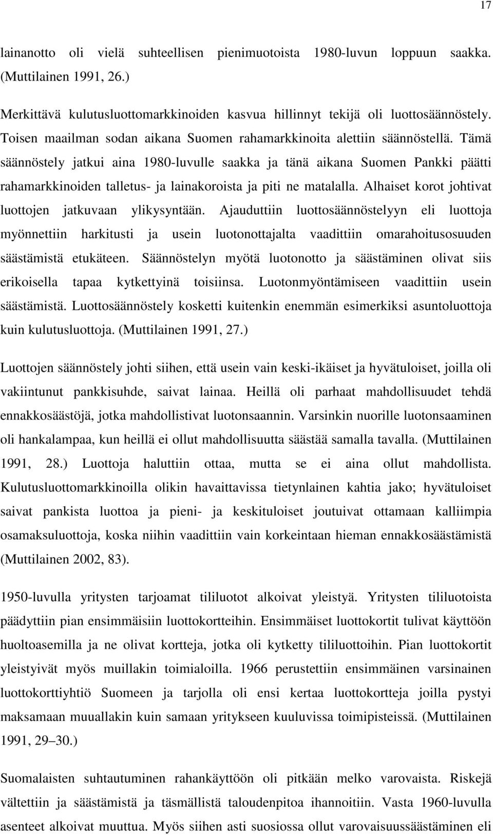 Tämä säännöstely jatkui aina 1980-luvulle saakka ja tänä aikana Suomen Pankki päätti rahamarkkinoiden talletus- ja lainakoroista ja piti ne matalalla.