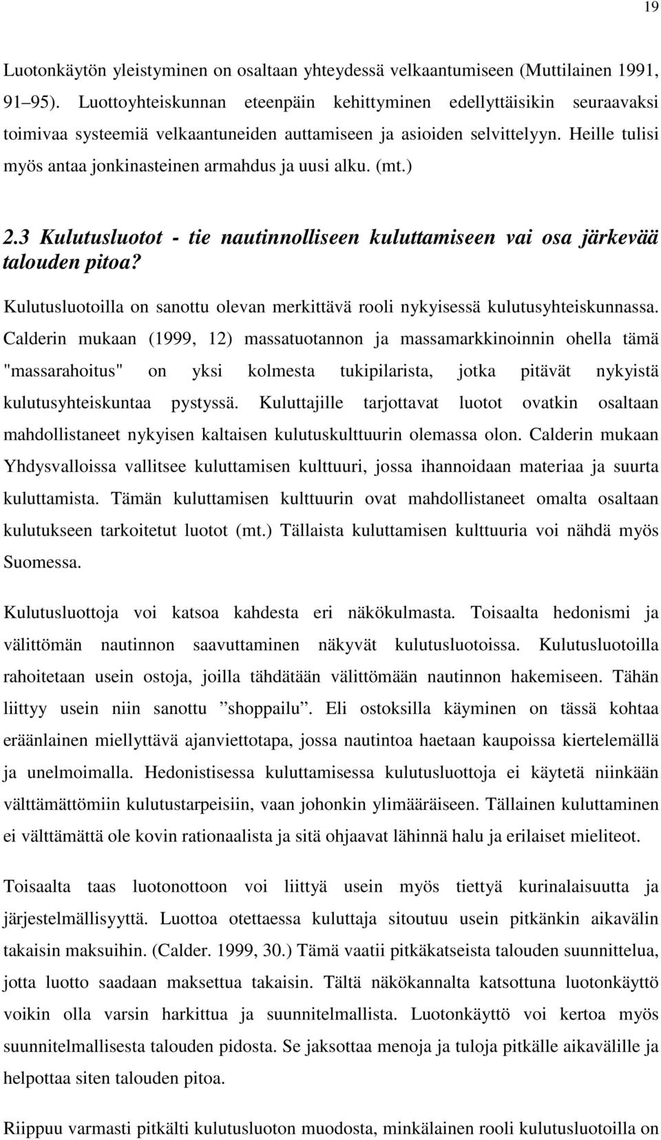 Heille tulisi myös antaa jonkinasteinen armahdus ja uusi alku. (mt.) 2.3 Kulutusluotot - tie nautinnolliseen kuluttamiseen vai osa järkevää talouden pitoa?