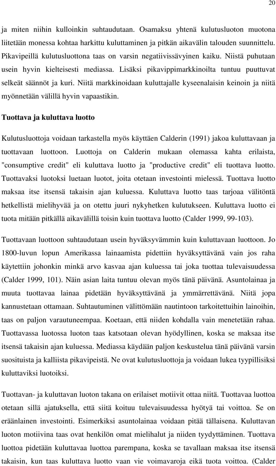 Niitä markkinoidaan kuluttajalle kyseenalaisin keinoin ja niitä myönnetään välillä hyvin vapaastikin.