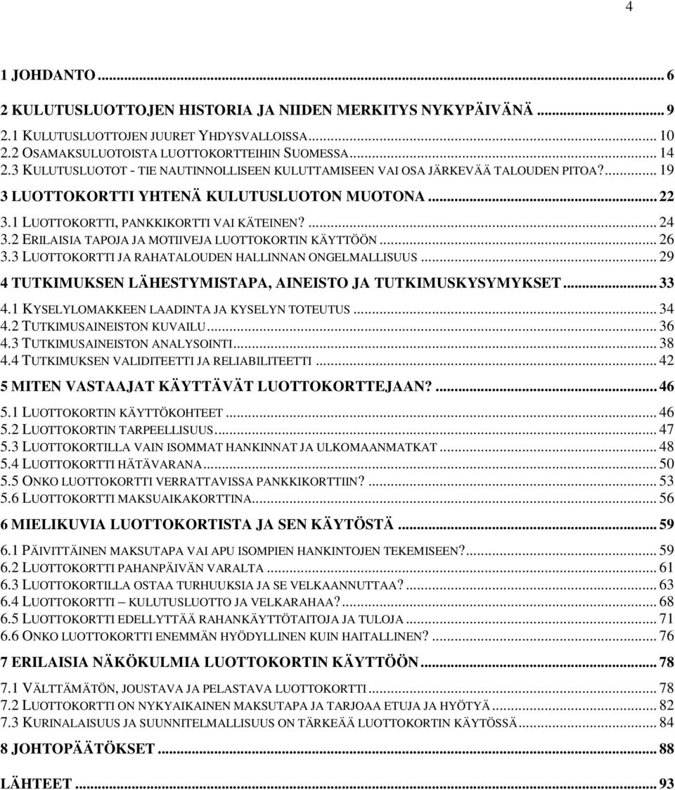 2 ERILAISIA TAPOJA JA MOTIIVEJA LUOTTOKORTIN KÄYTTÖÖN... 26 3.3 LUOTTOKORTTI JA RAHATALOUDEN HALLINNAN ONGELMALLISUUS... 29 4 TUTKIMUKSEN LÄHESTYMISTAPA, AINEISTO JA TUTKIMUSKYSYMYKSET... 33 4.