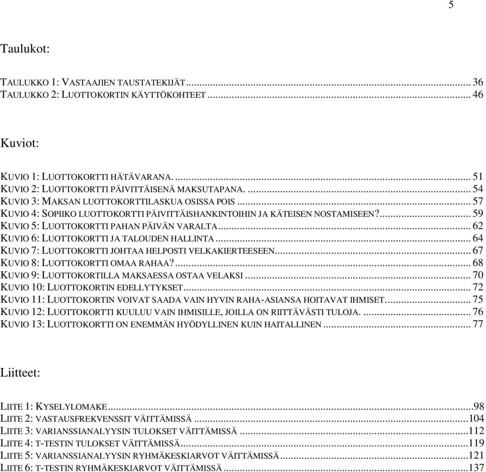 .. 62 KUVIO 6: LUOTTOKORTTI JA TALOUDEN HALLINTA... 64 KUVIO 7: LUOTTOKORTTI JOHTAA HELPOSTI VELKAKIERTEESEEN... 67 KUVIO 8: LUOTTOKORTTI OMAA RAHAA?