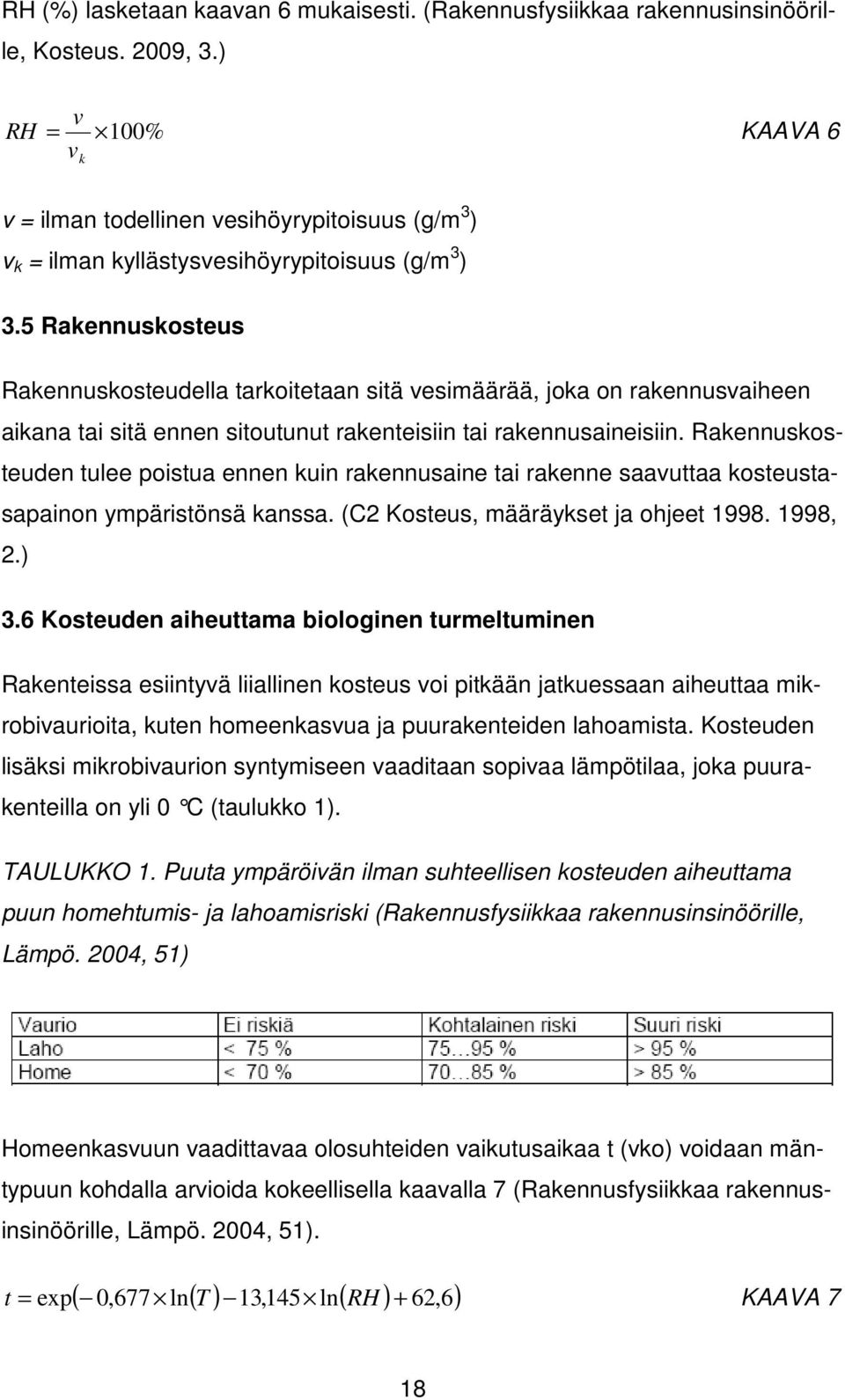 5 Rakennuskosteus Rakennuskosteudella tarkoitetaan sitä vesimäärää, joka on rakennusvaiheen aikana tai sitä ennen sitoutunut rakenteisiin tai rakennusaineisiin.