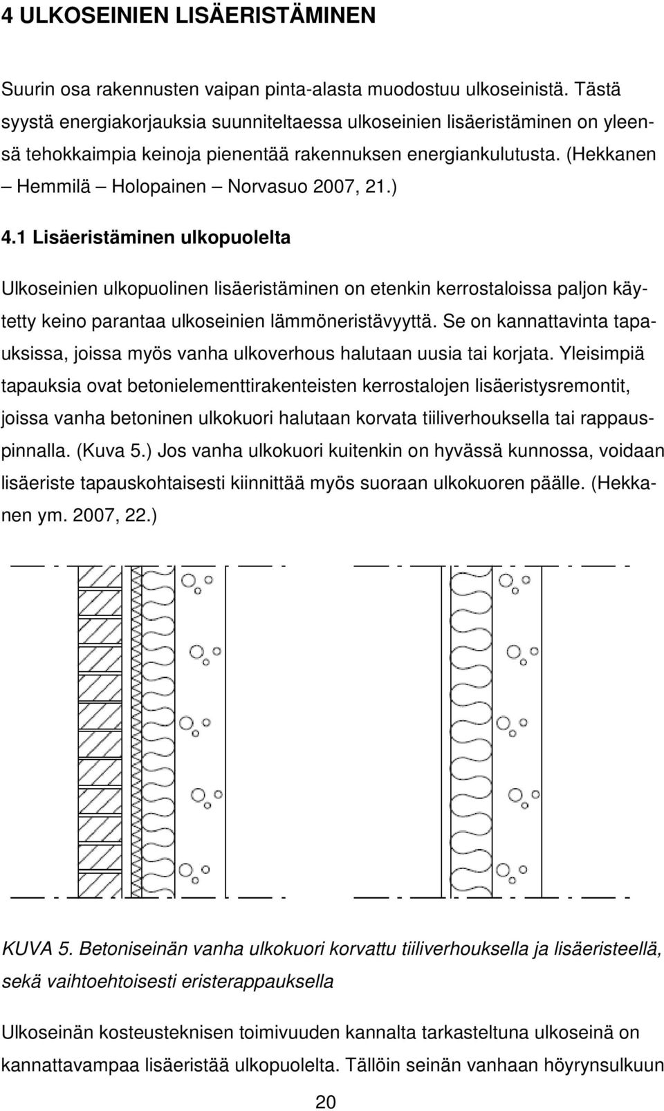 1 Lisäeristäminen ulkopuolelta Ulkoseinien ulkopuolinen lisäeristäminen on etenkin kerrostaloissa paljon käytetty keino parantaa ulkoseinien lämmöneristävyyttä.