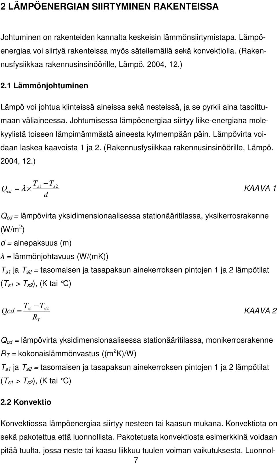 Johtumisessa lämpöenergiaa siirtyy liike-energiana molekyylistä toiseen lämpimämmästä aineesta kylmempään päin. Lämpövirta voidaan laskea kaavoista 1 ja 2.