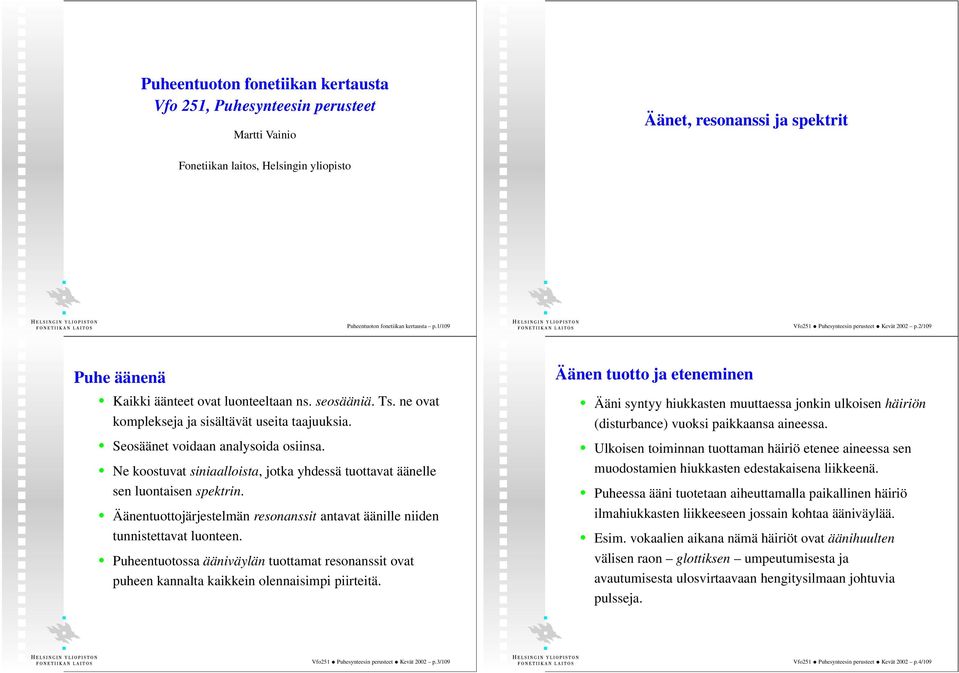 Seosäänet voidaan analysoida osiinsa. Ne koostuvat siniaalloista, jotka yhdessä tuottavat äänelle sen luontaisen spektrin.