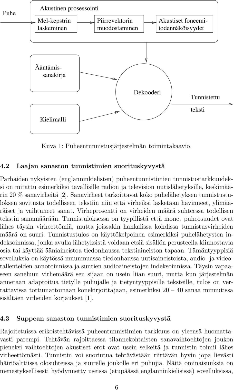 2 Laajan sanaston tunnistimien suorituskyvystä Parhaiden nykyisten (englanninkielisten) puheentunnistimien tunnistustarkkuudeksi on mitattu esimerkiksi tavallisille radion ja television