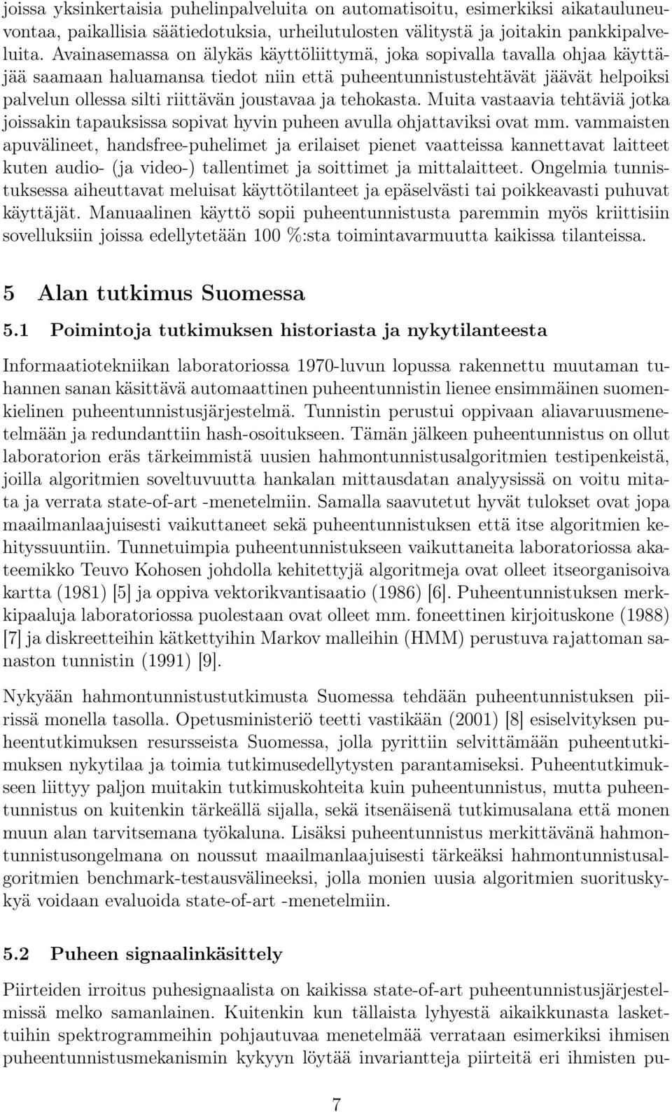 ja tehokasta. Muita vastaavia tehtäviä jotka joissakin tapauksissa sopivat hyvin puheen avulla ohjattaviksi ovat mm.