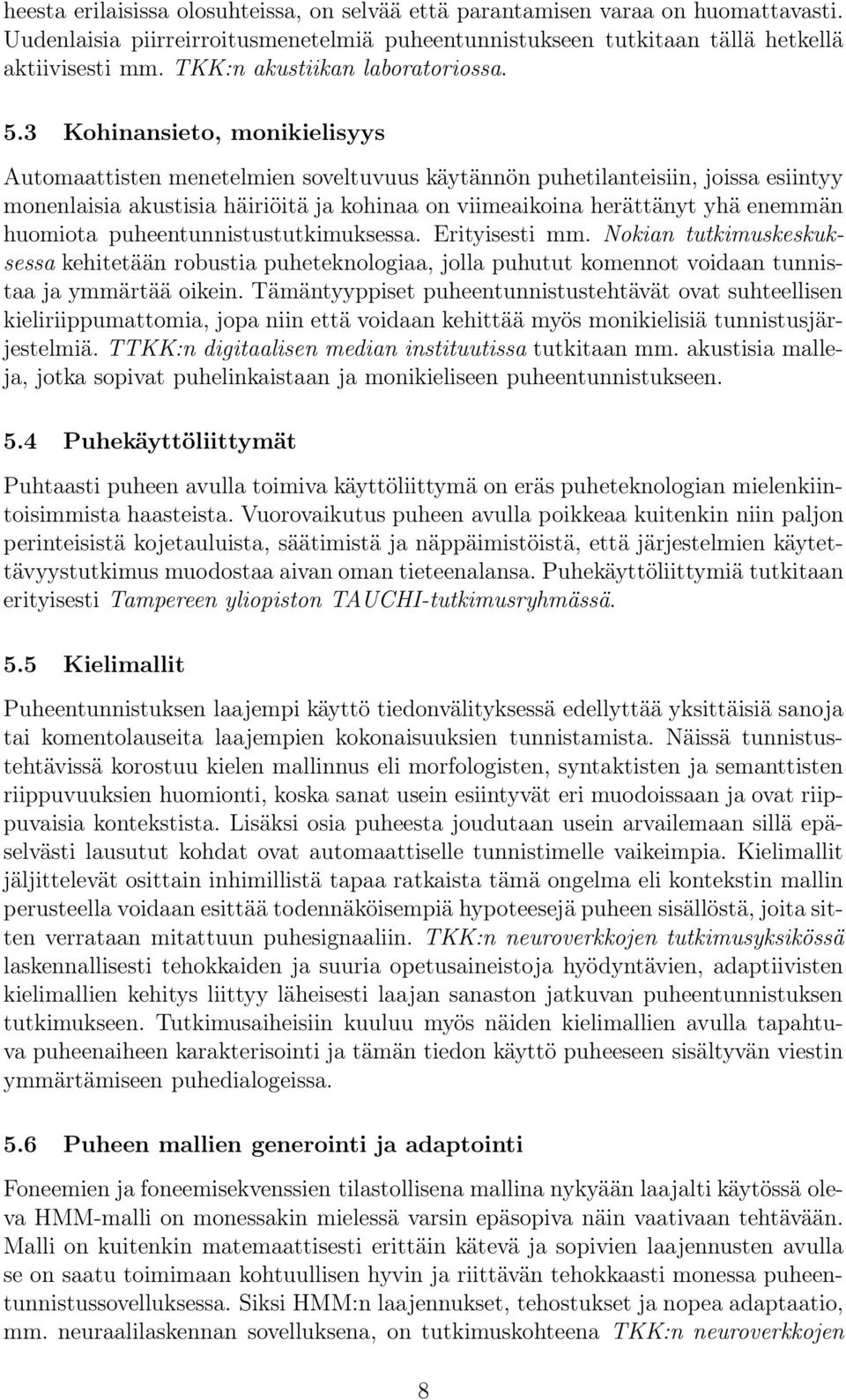 3 Kohinansieto, monikielisyys Automaattisten menetelmien soveltuvuus käytännön puhetilanteisiin, joissa esiintyy monenlaisia akustisia häiriöitä ja kohinaa on viimeaikoina herättänyt yhä enemmän