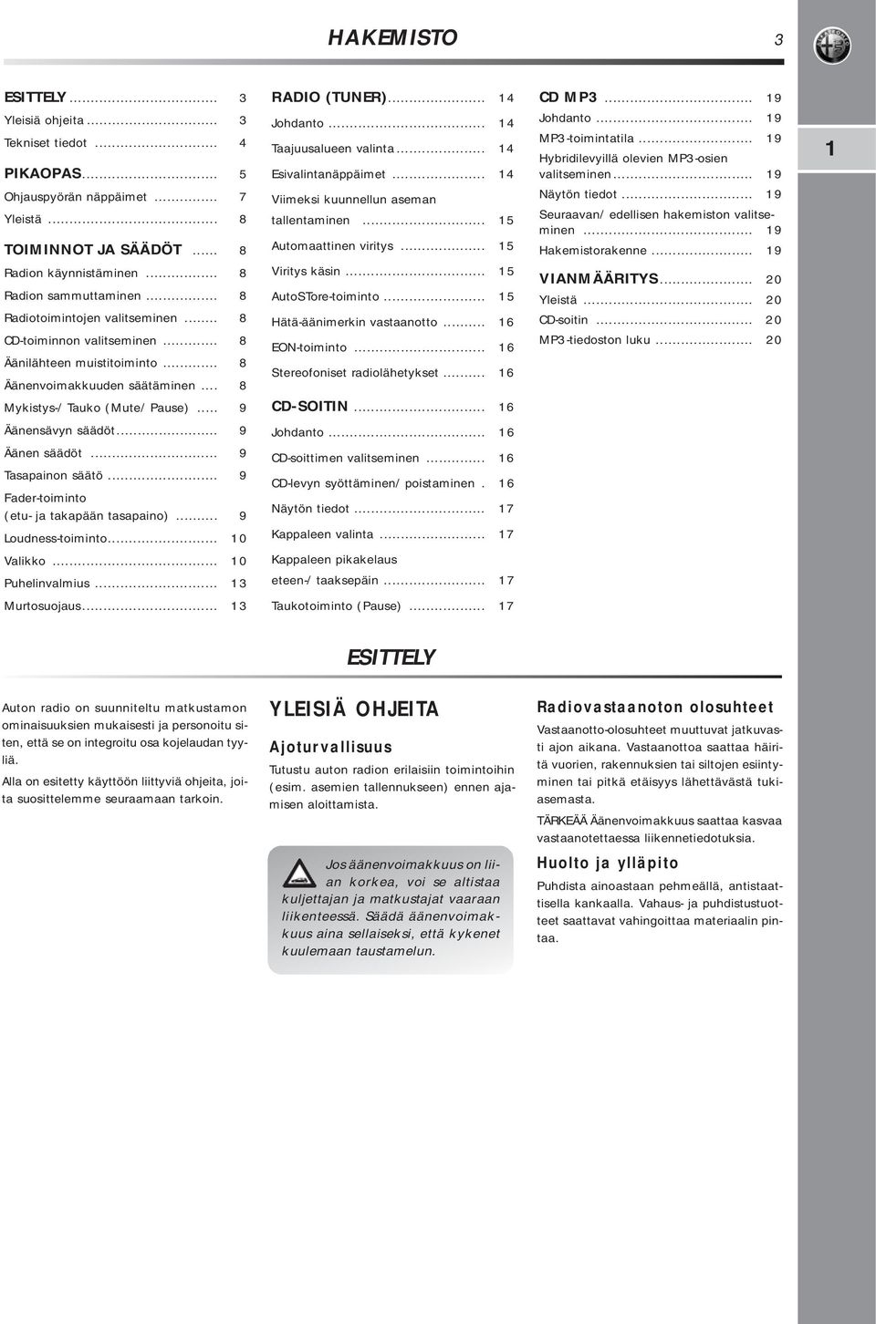 .. 9 Äänen säädöt... 9 Tasapainon säätö... 9 Fader-toiminto (etu- ja takapään tasapaino)... 9 Loudness-toiminto... 10 Valikko... 10 Puhelinvalmius... 13 Murtosuojaus... 13 RADIO (TUNER)... 14 Johdanto.