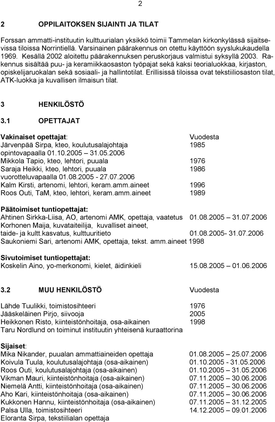 Rakennus sisältää puu- ja keramiikkaosaston työpajat sekä kaksi teorialuokkaa, kirjaston, opiskelijaruokalan sekä sosiaali- ja hallintotilat.