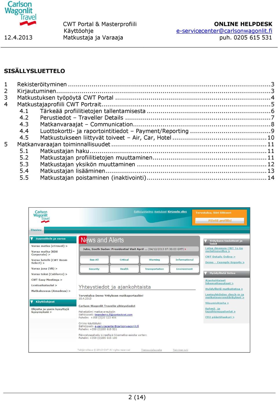 4 Luottokortti- ja raportointitiedot Payment/Reporting... 9 4.5 Matkustukseen liittyvät toiveet Air, Car, Hotel... 10 5 Matkanvaraajan toiminnallisuudet... 11 5.