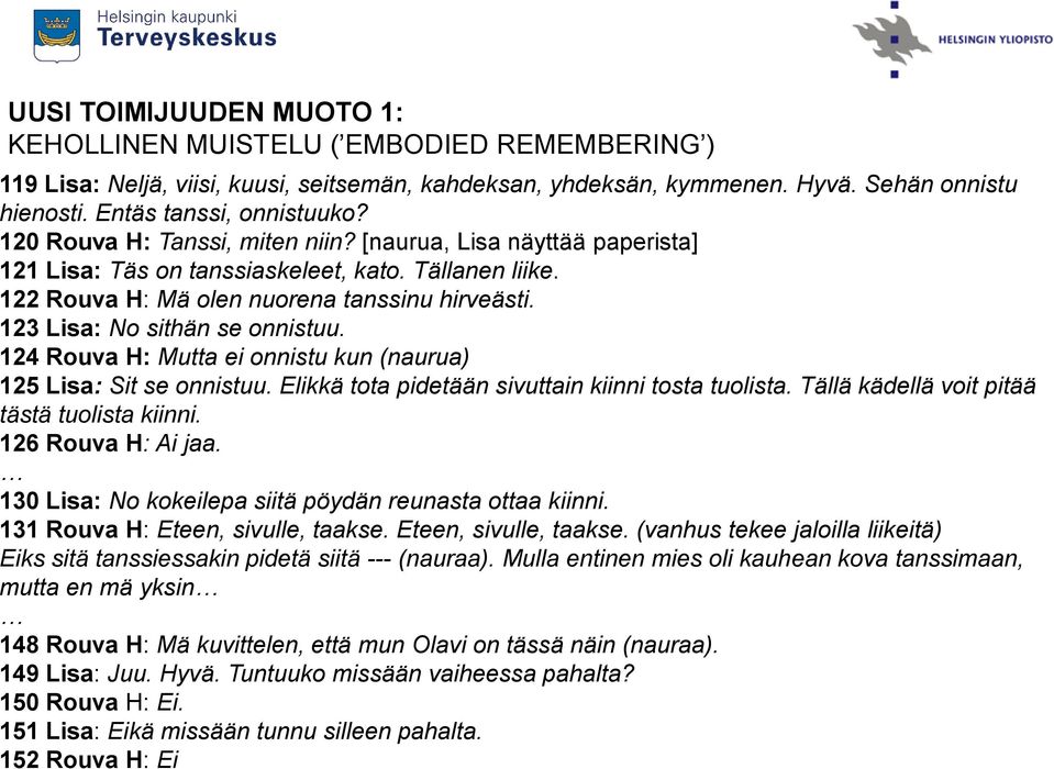 123 Lisa: No sithän se onnistuu. 124 Rouva H: Mutta ei onnistu kun (naurua) 125 Lisa: Sit se onnistuu. Elikkä tota pidetään sivuttain kiinni tosta tuolista.