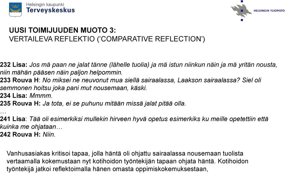 235 Rouva H: Ja tota, ei se puhunu mitään missä jalat pitää olla. 241 Lisa: Tää oli esimerkiksi mullekin hirveen hyvä opetus esimerkiks ku meille opetettiin että kuinka me ohjataan 242 Rouva H: Niin.