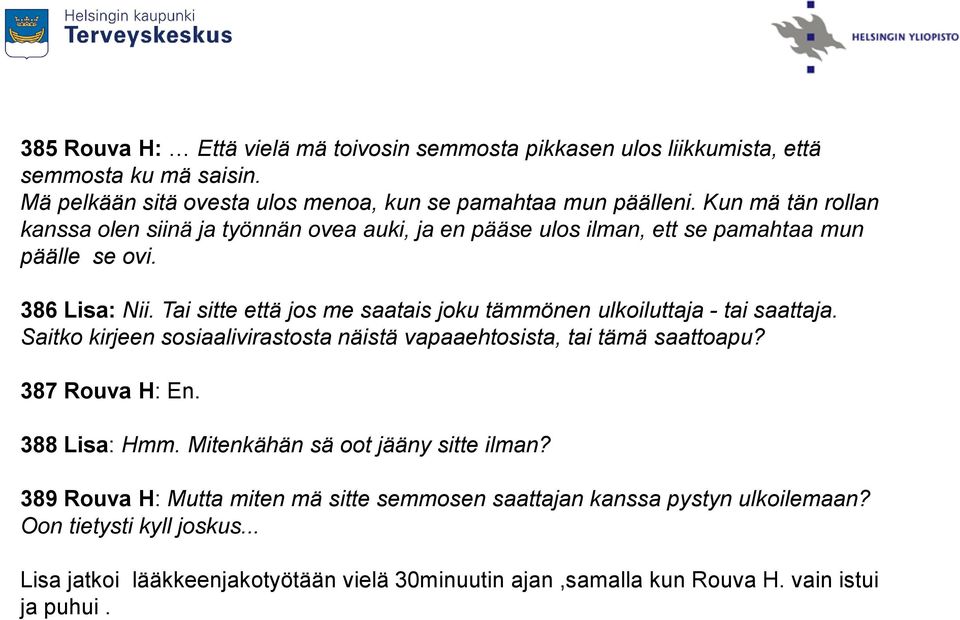 Tai sitte että jos me saatais joku tämmönen ulkoiluttaja - tai saattaja. Saitko kirjeen sosiaalivirastosta näistä vapaaehtosista, tai tämä saattoapu? 387 Rouva H: En.