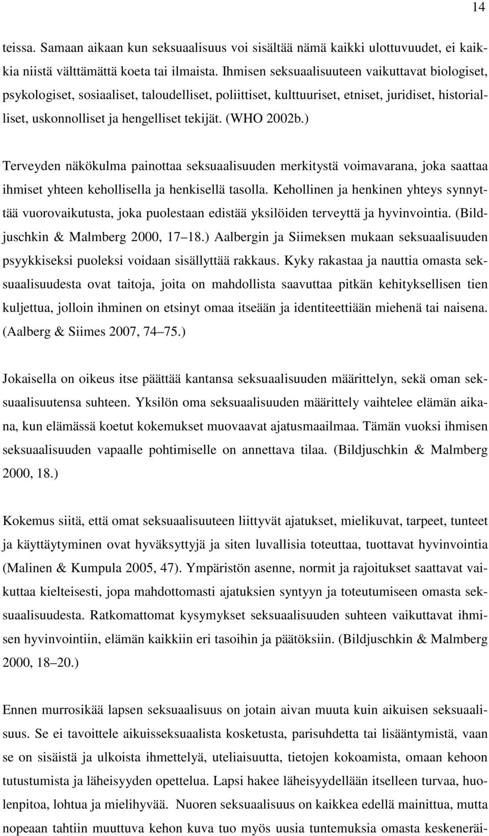 (WHO 2002b.) Terveyden näkökulma painottaa seksuaalisuuden merkitystä voimavarana, joka saattaa ihmiset yhteen kehollisella ja henkisellä tasolla.