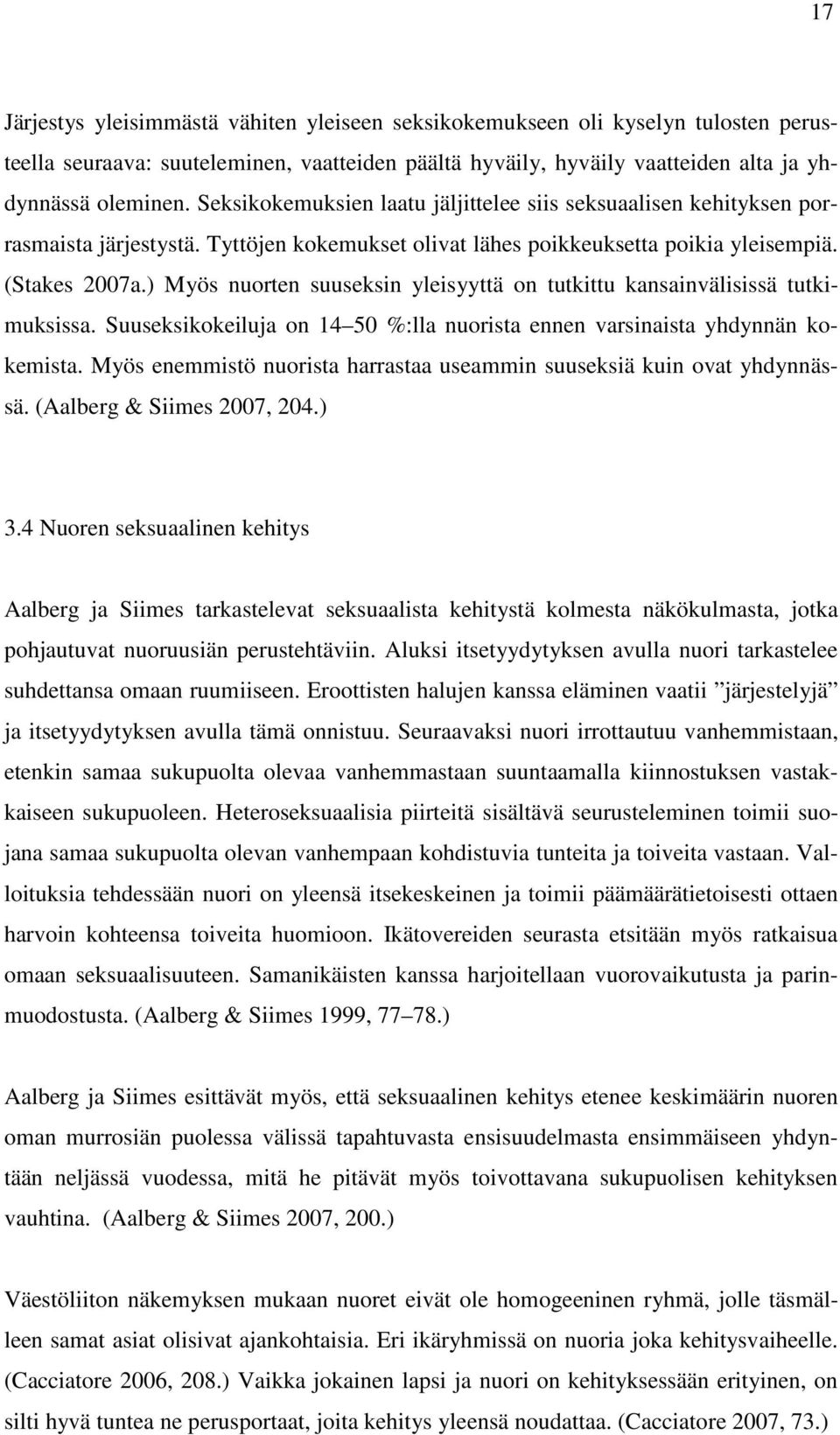 ) Myös nuorten suuseksin yleisyyttä on tutkittu kansainvälisissä tutkimuksissa. Suuseksikokeiluja on 14 50 %:lla nuorista ennen varsinaista yhdynnän kokemista.