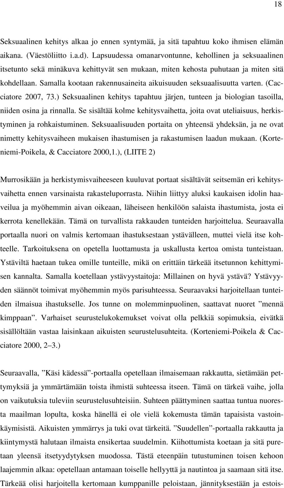 Samalla kootaan rakennusaineita aikuisuuden seksuaalisuutta varten. (Cacciatore 2007, 73.) Seksuaalinen kehitys tapahtuu järjen, tunteen ja biologian tasoilla, niiden osina ja rinnalla.