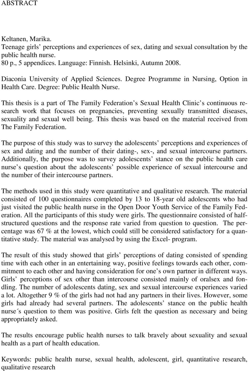 This thesis is a part of The Family Federation s Sexual Health Clinic s continuous research work that focuses on pregnancies, preventing sexually transmitted diseases, sexuality and sexual well being.