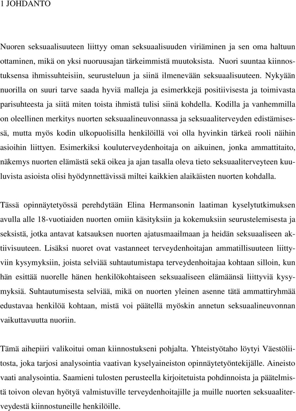 Nykyään nuorilla on suuri tarve saada hyviä malleja ja esimerkkejä positiivisesta ja toimivasta parisuhteesta ja siitä miten toista ihmistä tulisi siinä kohdella.