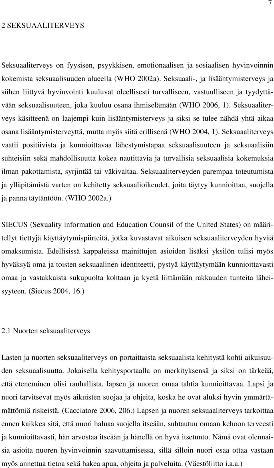 Seksuaaliterveys käsitteenä on laajempi kuin lisääntymisterveys ja siksi se tulee nähdä yhtä aikaa osana lisääntymisterveyttä, mutta myös siitä erillisenä (WHO 2004, 1).