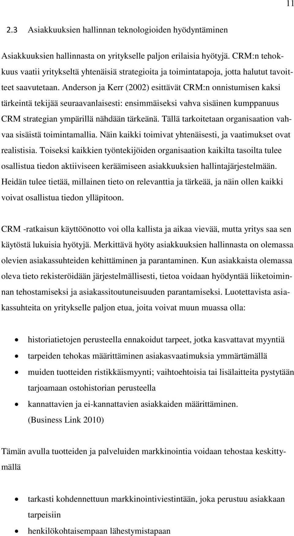 Anderson ja Kerr (2002) esittävät CRM:n onnistumisen kaksi tärkeintä tekijää seuraavanlaisesti: ensimmäiseksi vahva sisäinen kumppanuus CRM strategian ympärillä nähdään tärkeänä.