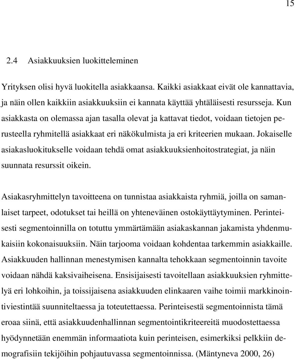 Kun asiakkasta on olemassa ajan tasalla olevat ja kattavat tiedot, voidaan tietojen perusteella ryhmitellä asiakkaat eri näkökulmista ja eri kriteerien mukaan.