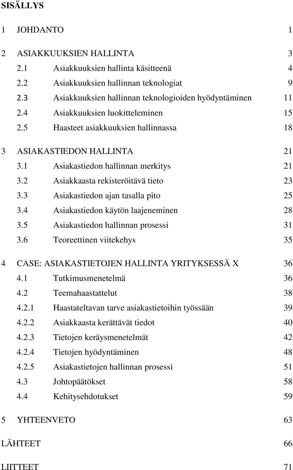 3 Asiakastiedon ajan tasalla pito 25 3.4 Asiakastiedon käytön laajeneminen 28 3.5 Asiakastiedon hallinnan prosessi 31 3.