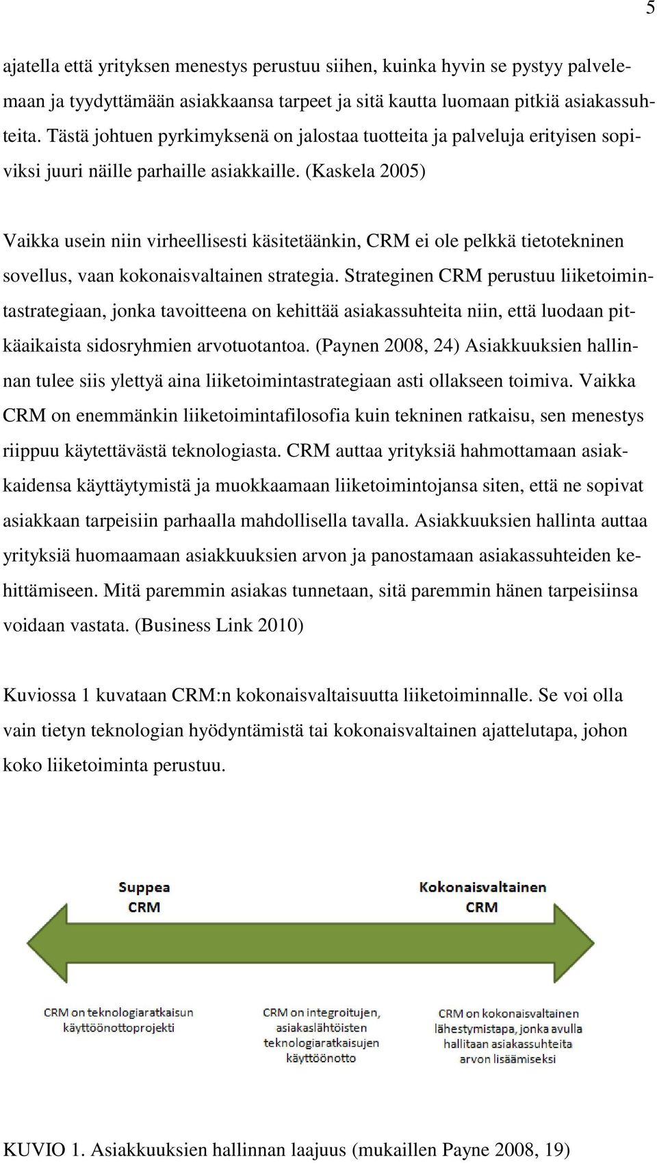 (Kaskela 2005) Vaikka usein niin virheellisesti käsitetäänkin, CRM ei ole pelkkä tietotekninen sovellus, vaan kokonaisvaltainen strategia.