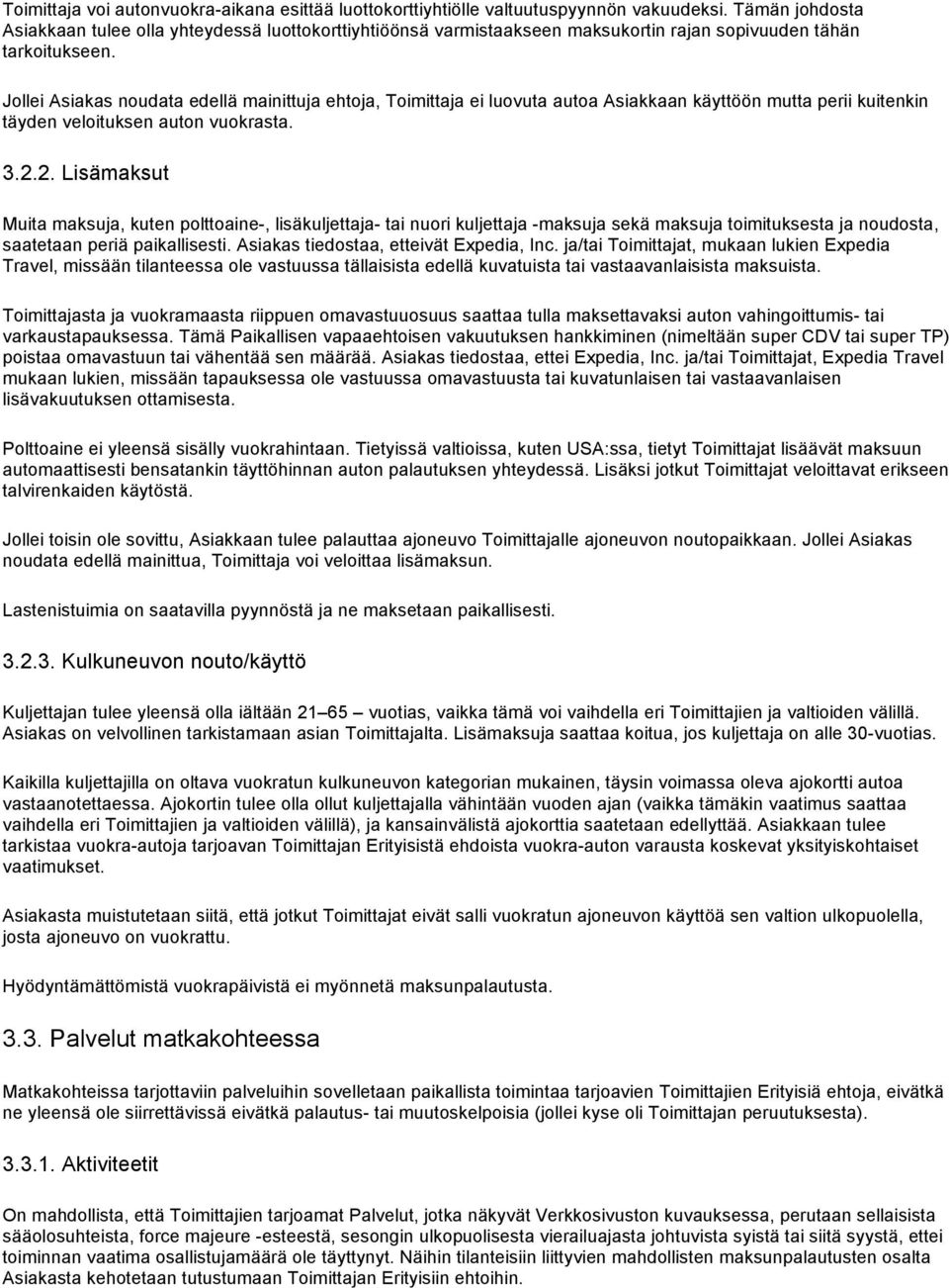 Jollei Asiakas noudata edellä mainittuja ehtoja, Toimittaja ei luovuta autoa Asiakkaan käyttöön mutta perii kuitenkin täyden veloituksen auton vuokrasta. 3.2.