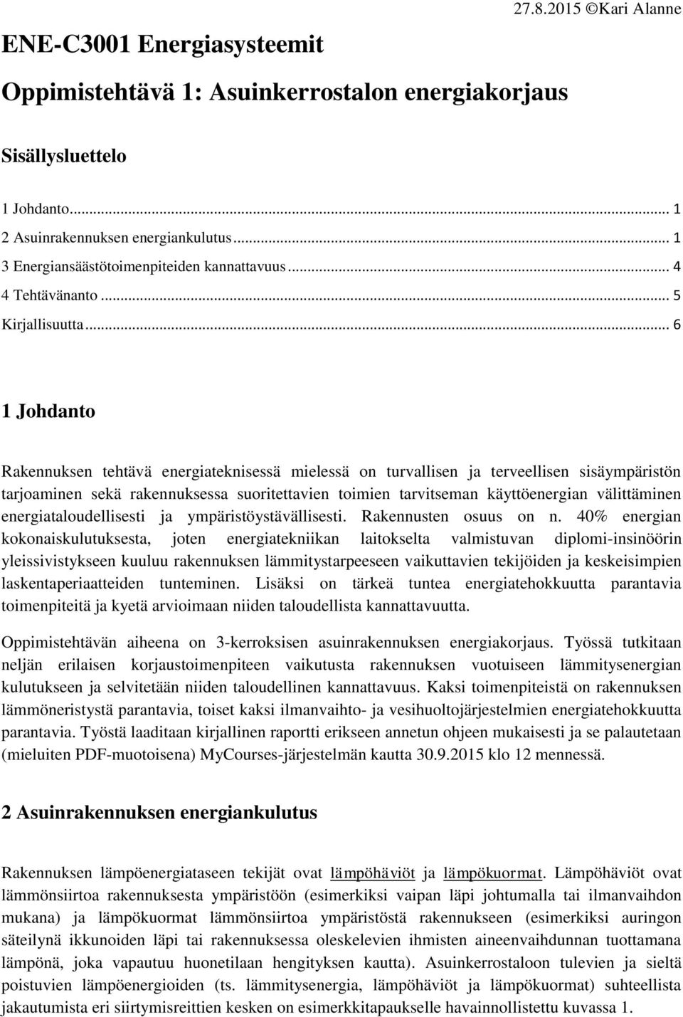 .. 6 1 Johdanto Rakennuksen tehtävä energiateknisessä mielessä on turvallisen ja terveellisen sisäympäristön tarjoaminen sekä rakennuksessa suoritettavien toimien tarvitseman käyttöenergian