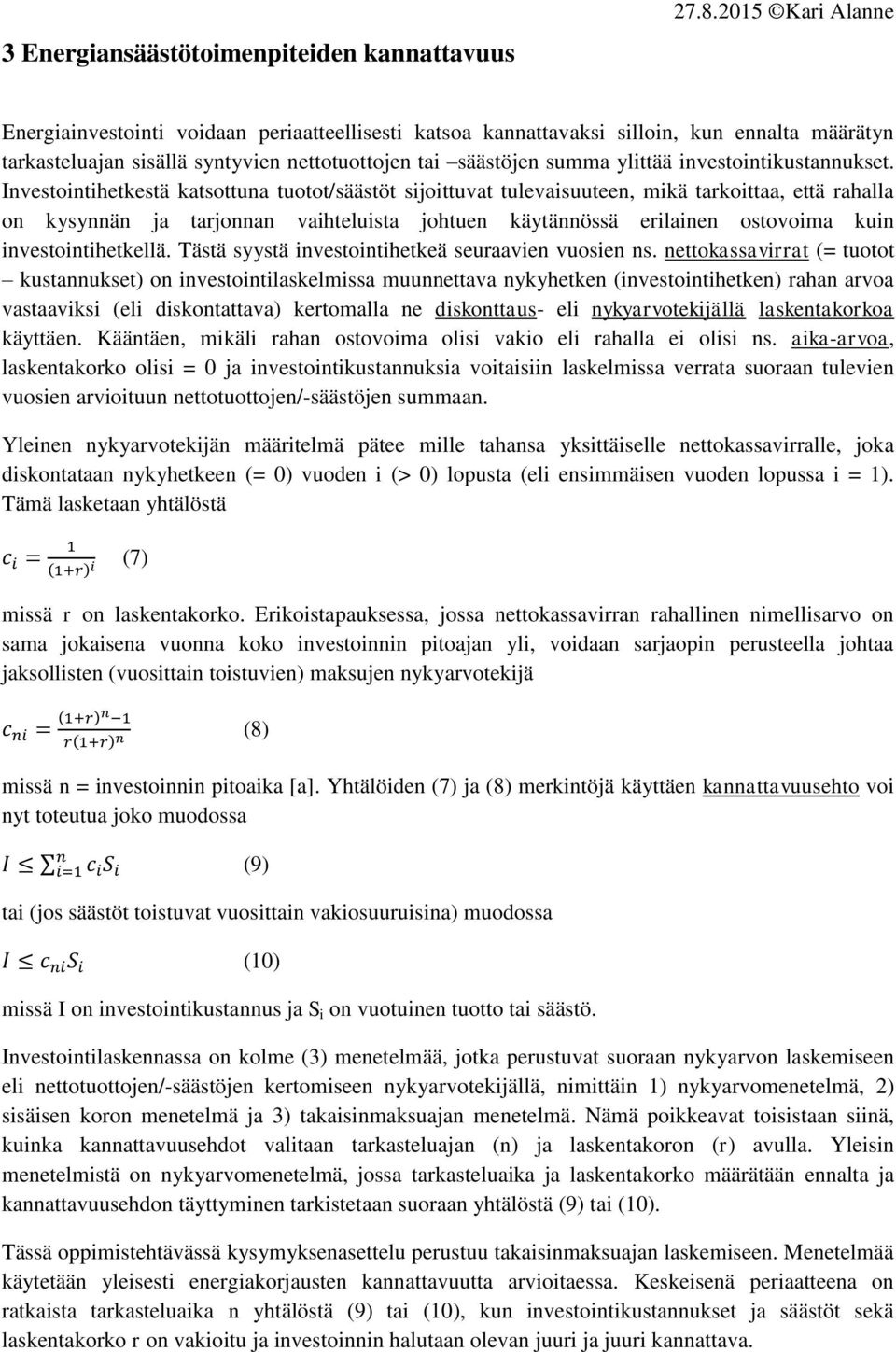 Investointihetkestä katsottuna tuotot/säästöt sijoittuvat tulevaisuuteen, mikä tarkoittaa, että rahalla on kysynnän ja tarjonnan vaihteluista johtuen käytännössä erilainen ostovoima kuin