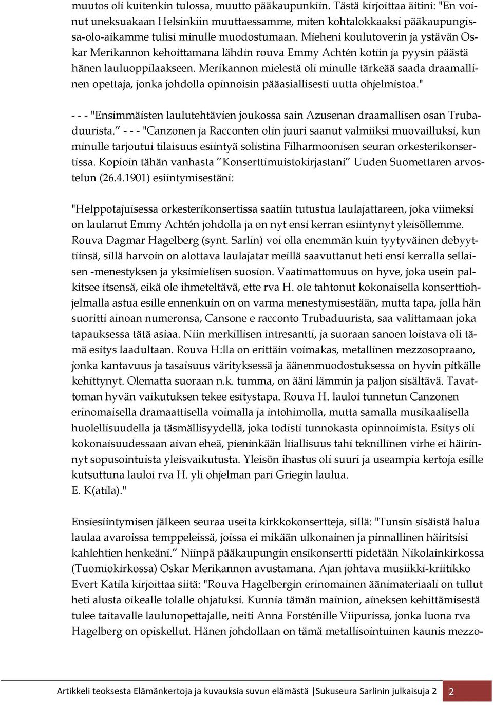 Mieheni koulutoverin ja ystävän Oskar Merikannon kehoittamana lähdin rouva Emmy Achtén kotiin ja pyysin päästä hänen lauluoppilaakseen.