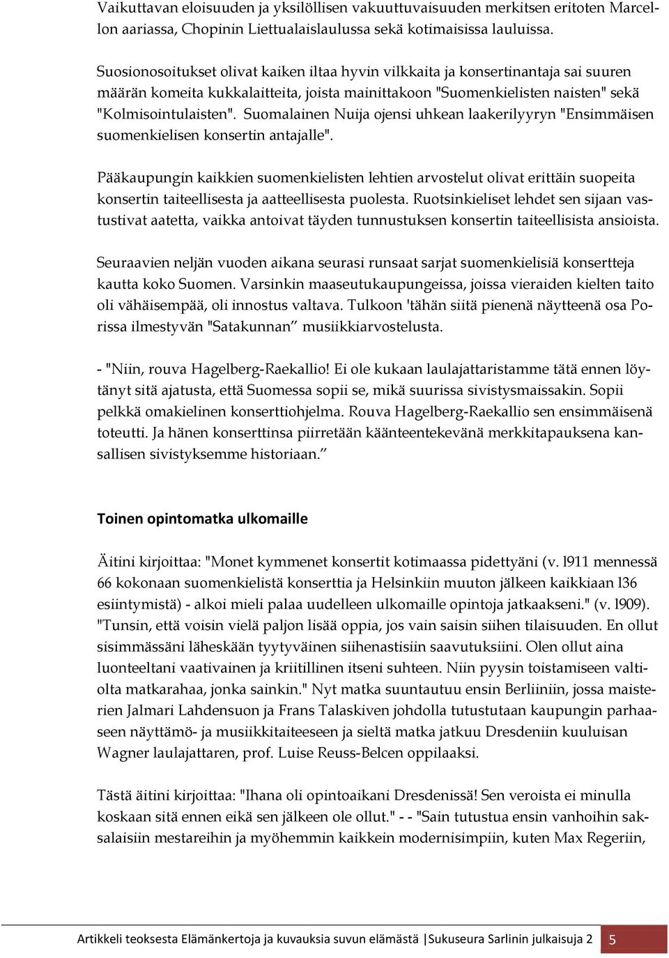 Suomalainen Nuija ojensi uhkean laakerilyyryn "Ensimmäisen suomenkielisen konsertin antajalle".