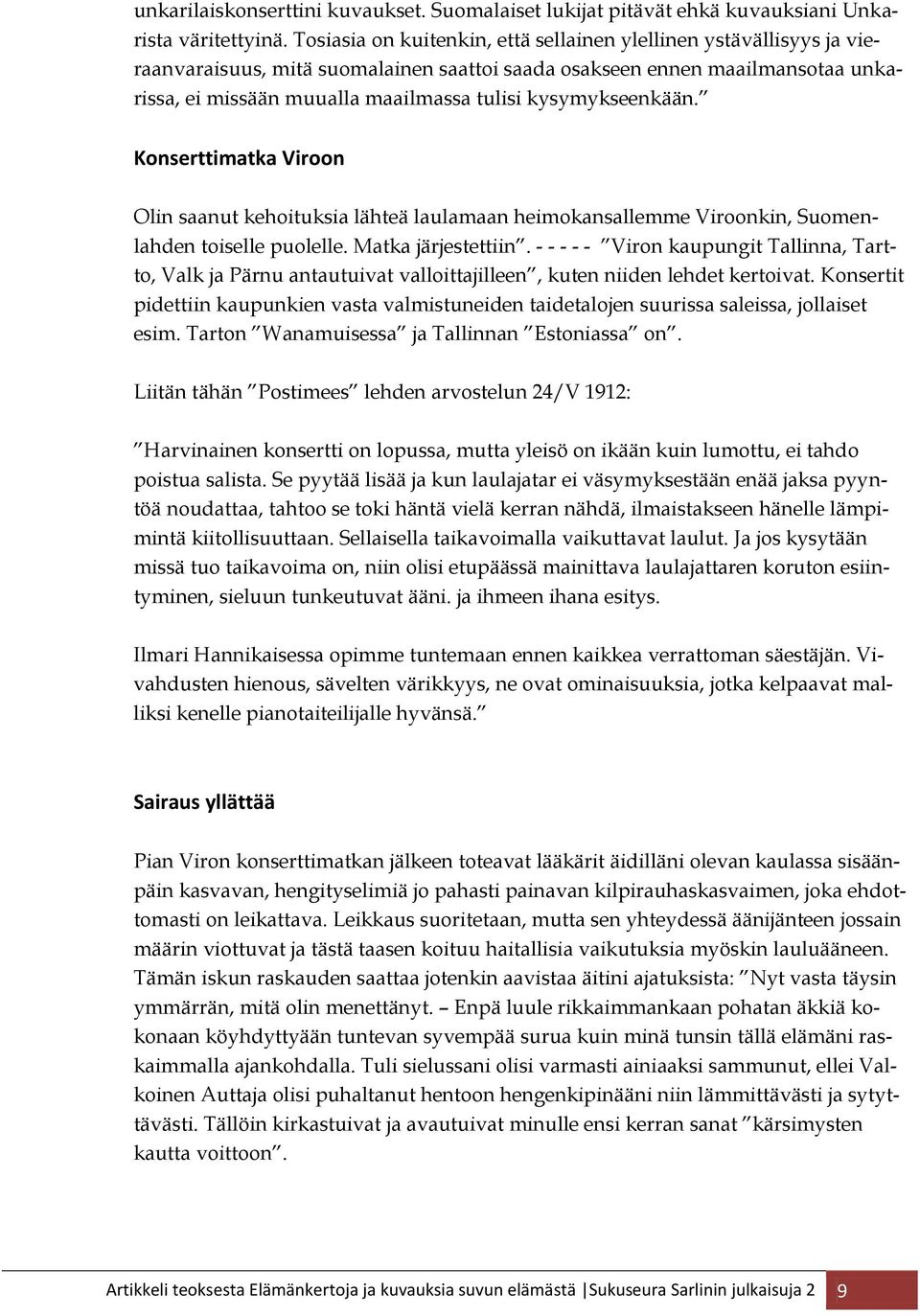 kysymykseenkään. Konserttimatka Viroon Olin saanut kehoituksia lähteä laulamaan heimokansallemme Viroonkin, Suomenlahden toiselle puolelle. Matka järjestettiin.