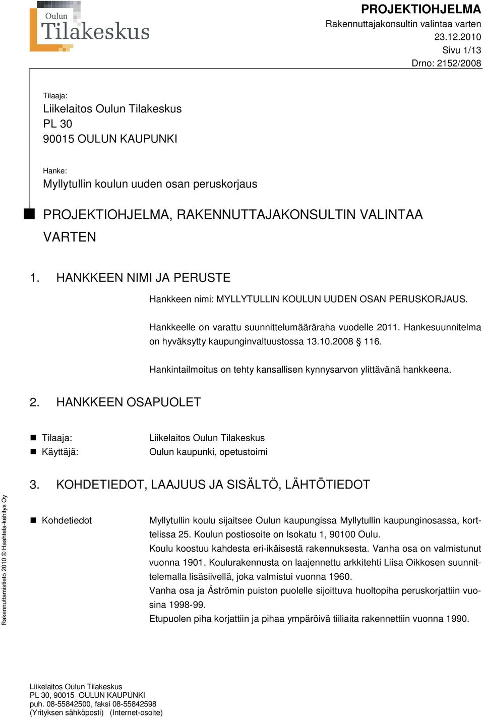 VARTEN 1. HANKKEEN NIMI JA PERUSTE Hankkeen nimi:. Hankkeelle on varattu suunnittelumääräraha vuodelle 2011. Hankesuunnitelma on hyväksytty kaupunginvaltuustossa 13.10.2008 116.