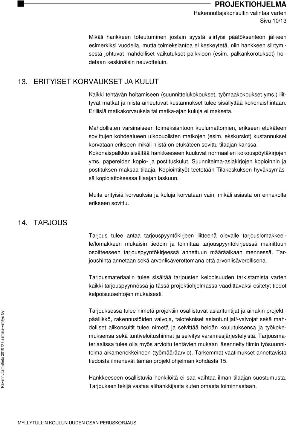 ) liittyvät matkat ja niistä aiheutuvat kustannukset tulee sisällyttää kokonaishintaan. Erillisiä matkakorvauksia tai matka-ajan kuluja ei makseta.