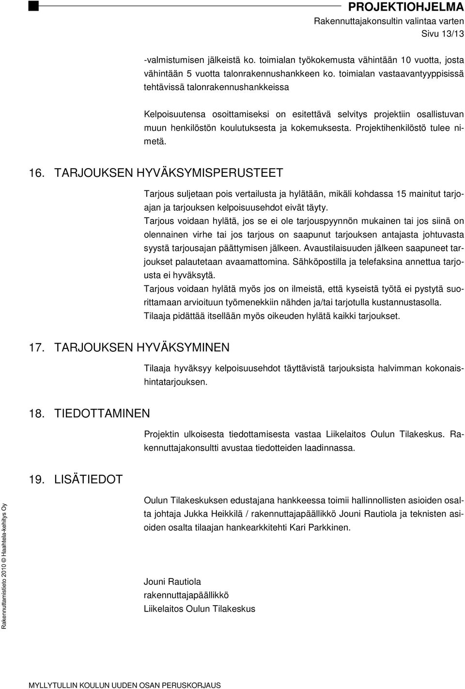Projektihenkilöstö tulee nimetä. 16. TARJOUKSEN HYVÄKSYMISPERUSTEET Tarjous suljetaan pois vertailusta ja hylätään, mikäli kohdassa 15 mainitut tarjoajan ja tarjouksen kelpoisuusehdot eivät täyty.