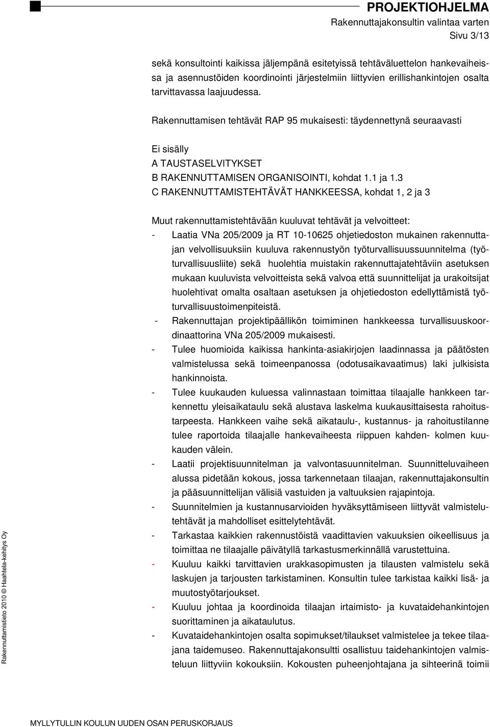 3 C RAKENNUTTAMISTEHTÄVÄT HANKKEESSA, kohdat 1, 2 ja 3 Muut rakennuttamistehtävään kuuluvat tehtävät ja velvoitteet: - Laatia VNa 205/2009 ja RT 10-10625 ohjetiedoston mukainen rakennuttajan